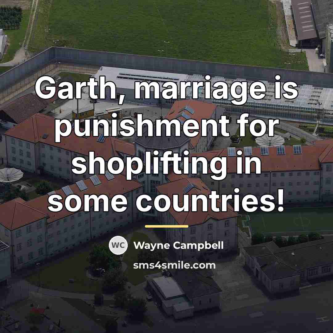 “Garth, marriage is punishment for shoplifting in some countries!…” quote by Wayne Campbell