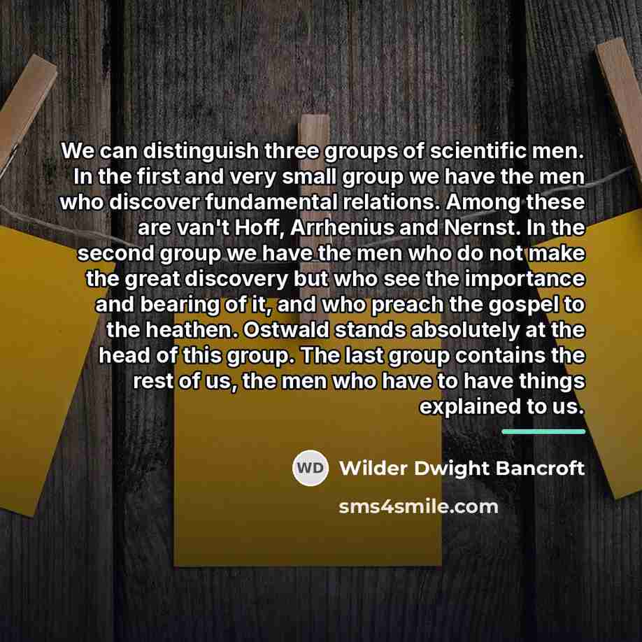 “We can distinguish three groups of scientific men. In the…” quote by Wilder Dwight Bancroft