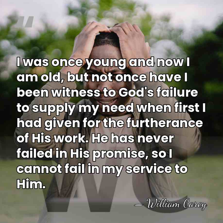 I was once young and now I am old, but not once&hellip; - William Carey