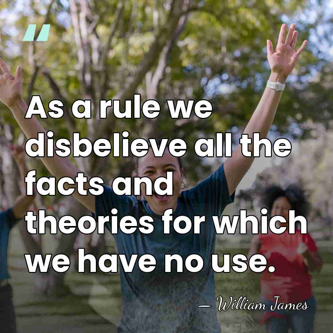 As a rule we disbelieve all the facts and theories for which&hellip; - William James