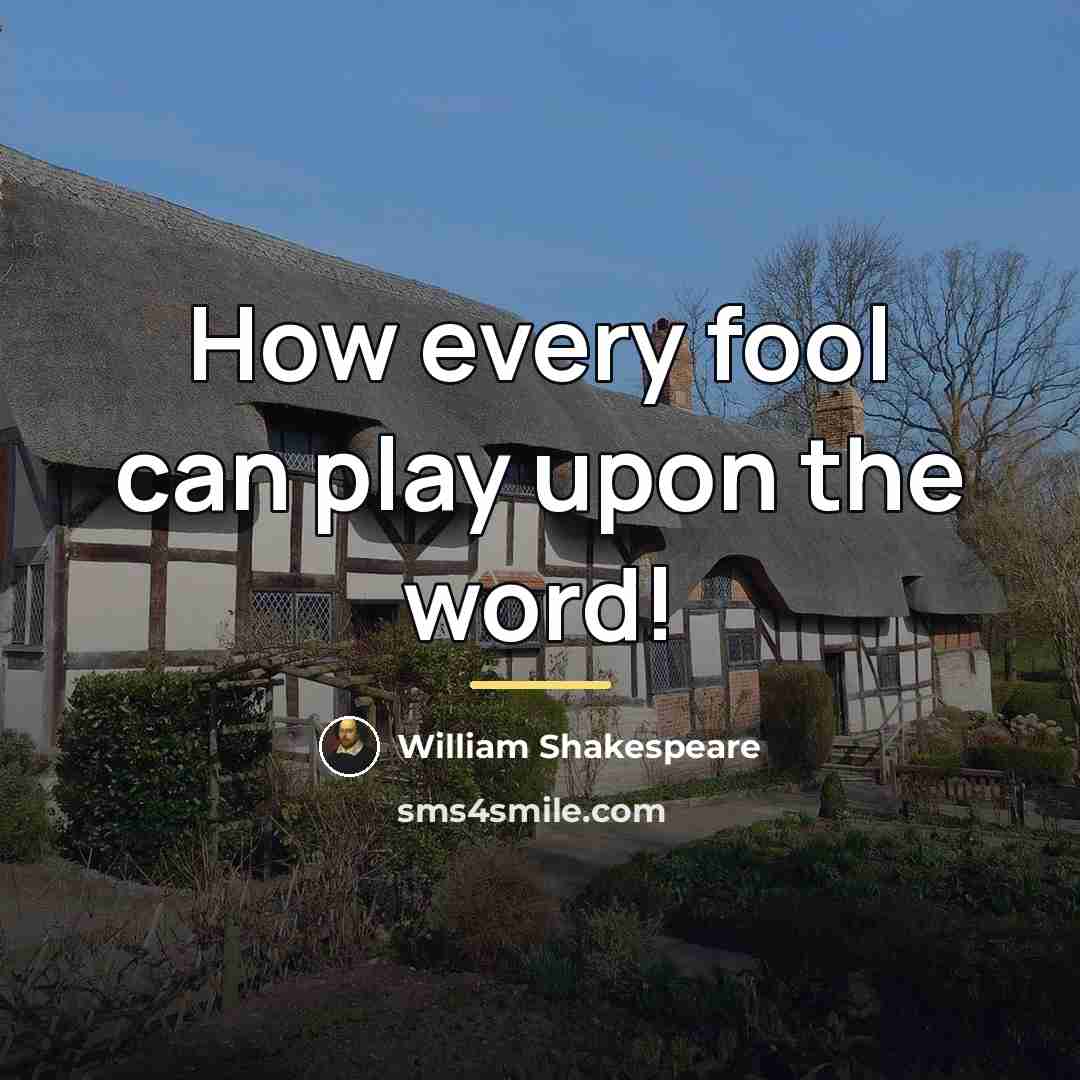 “How every fool can play upon the word!…” quote by William Shakespeare