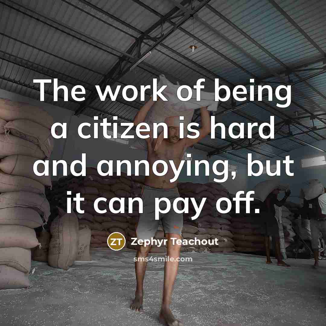 “The work of being a citizen is hard and annoying,…” quote by Zephyr Teachout