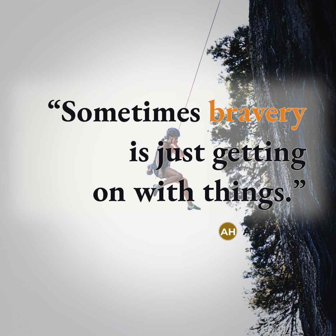 “Sometimes bravery is just getting on with things.” quote by A.F. Harrold