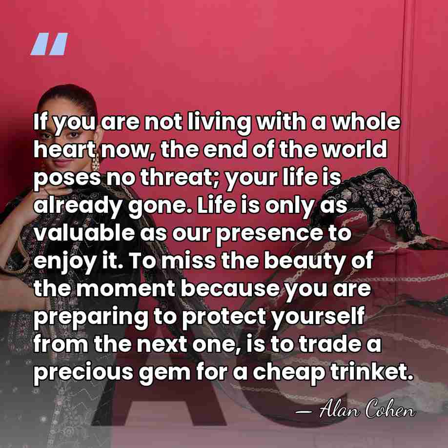 If you are not living with a whole heart now, the end&hellip; - Alan Cohen