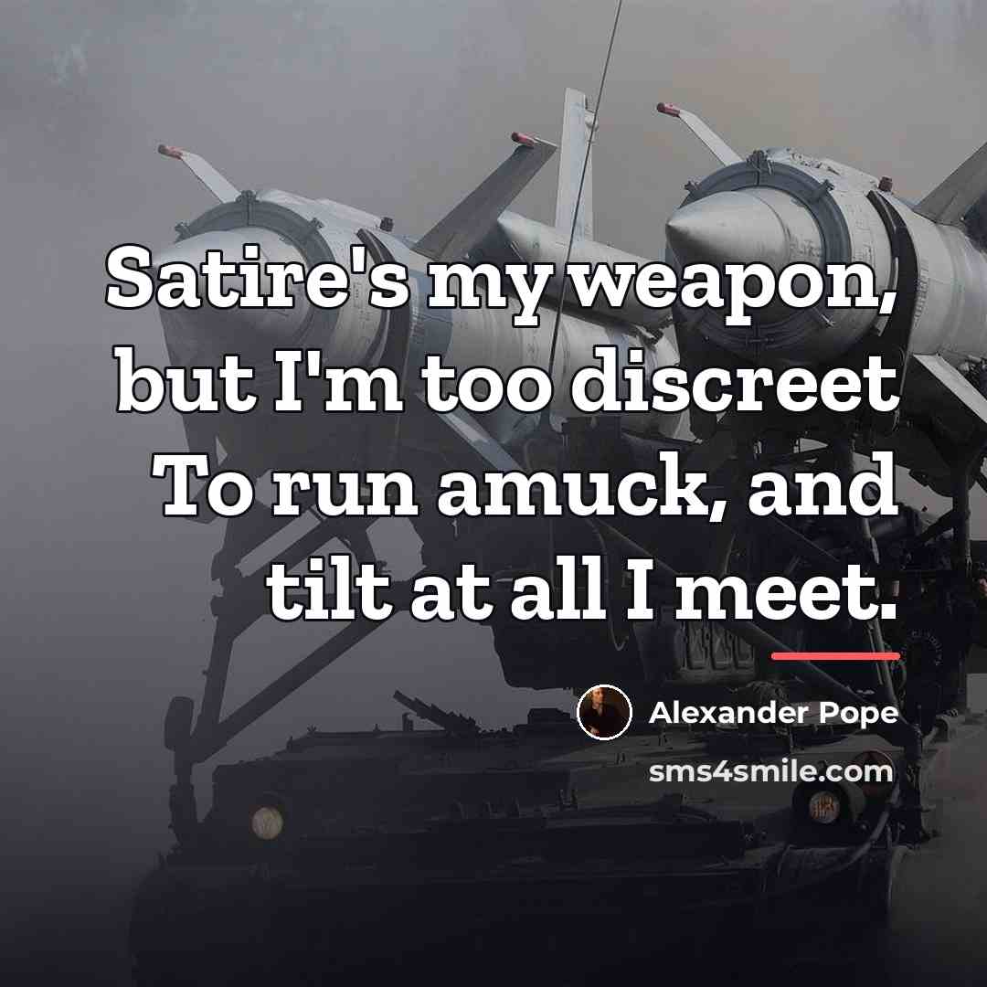 “Satire's my weapon, but I'm too discreet To run amuck,…” quote by Alexander Pope