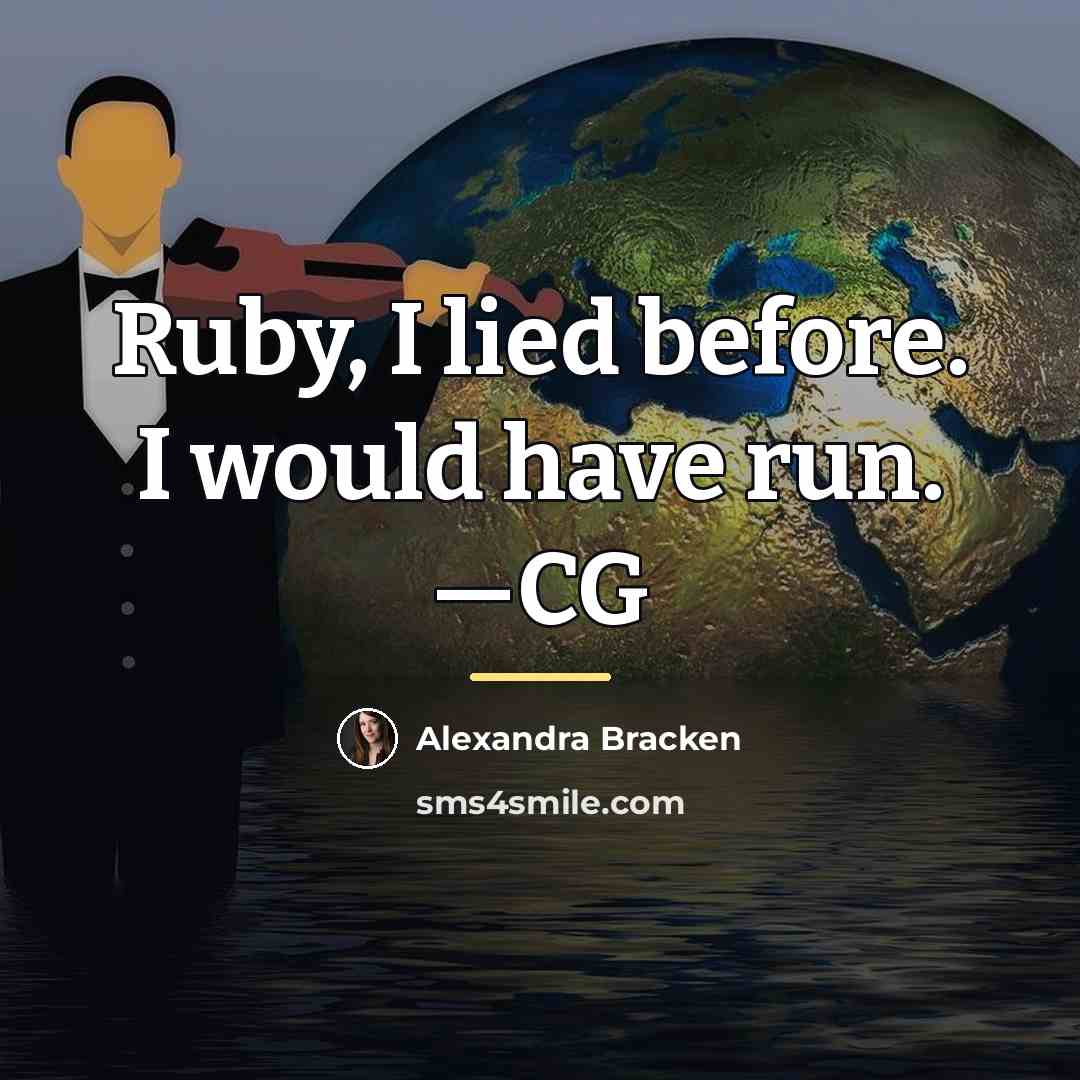 “Ruby, I lied before. I would have run. —CG…” quote by Alexandra Bracken