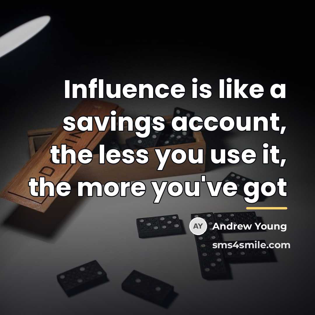 “Influence is like a savings account, the less you use…” quote by Andrew Young