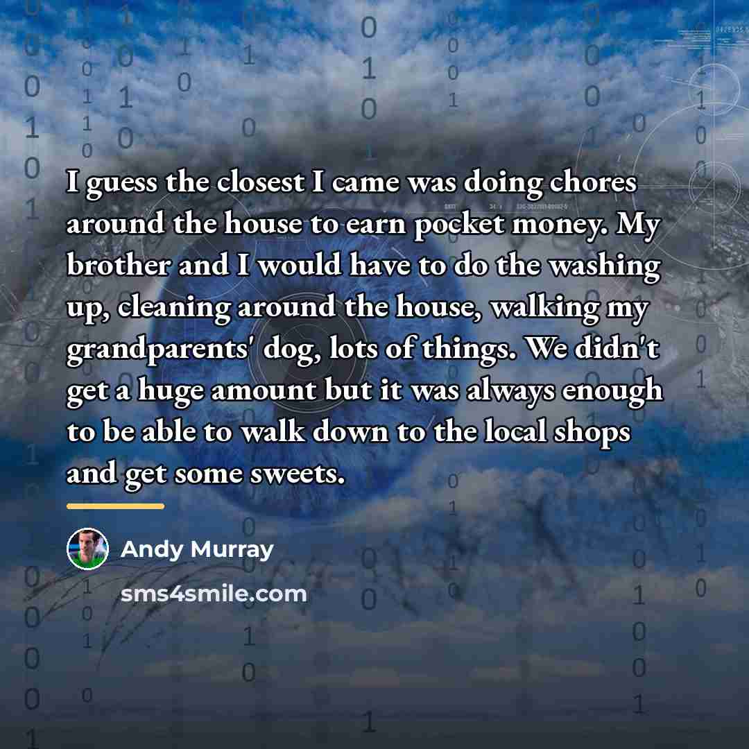 “I guess the closest I came was doing chores around…” quote by Andy Murray