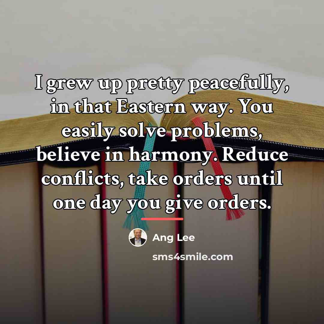 “I grew up pretty peacefully, in that Eastern way. You…” quote by Ang Lee