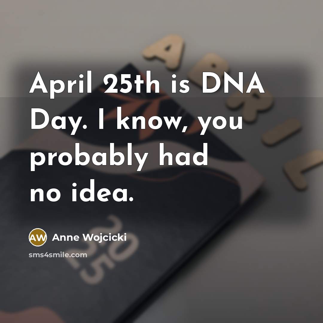 “April 25th is DNA Day. I know, you probably had…” quote by Anne Wojcicki