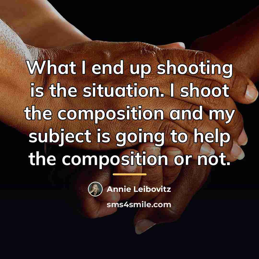 “What I end up shooting is the situation. I shoot…” quote by Annie Leibovitz