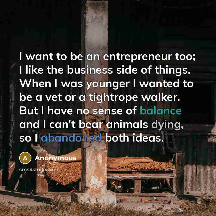 “I want to be an entrepreneur too; I like the…” quote by Anonymous