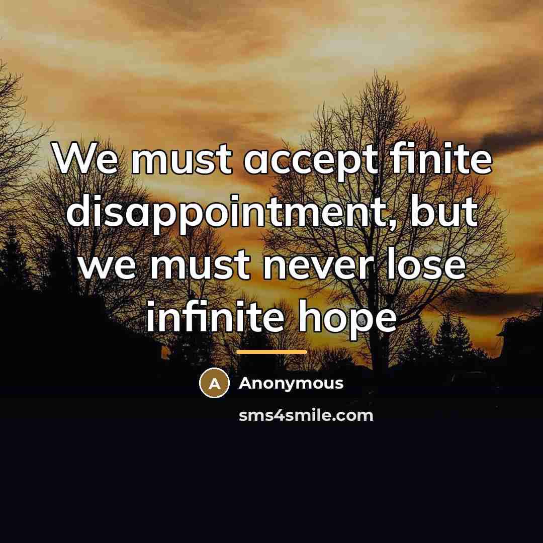 “We must accept finite disappointment, but we must never lose…” quote by Anonymous