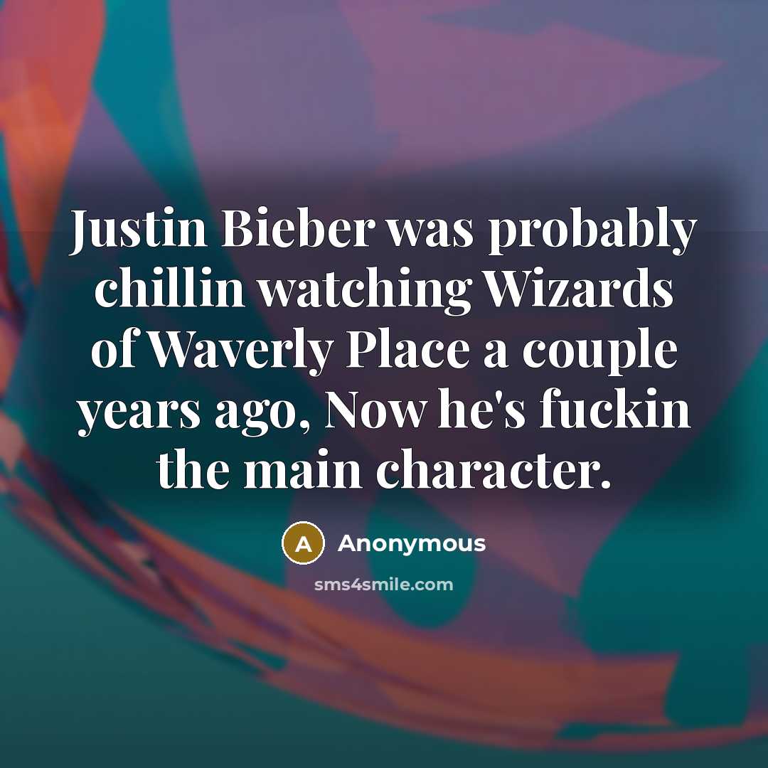 “Justin Bieber was probably chillin watching Wizards of Waverly Place…” quote by Anonymous