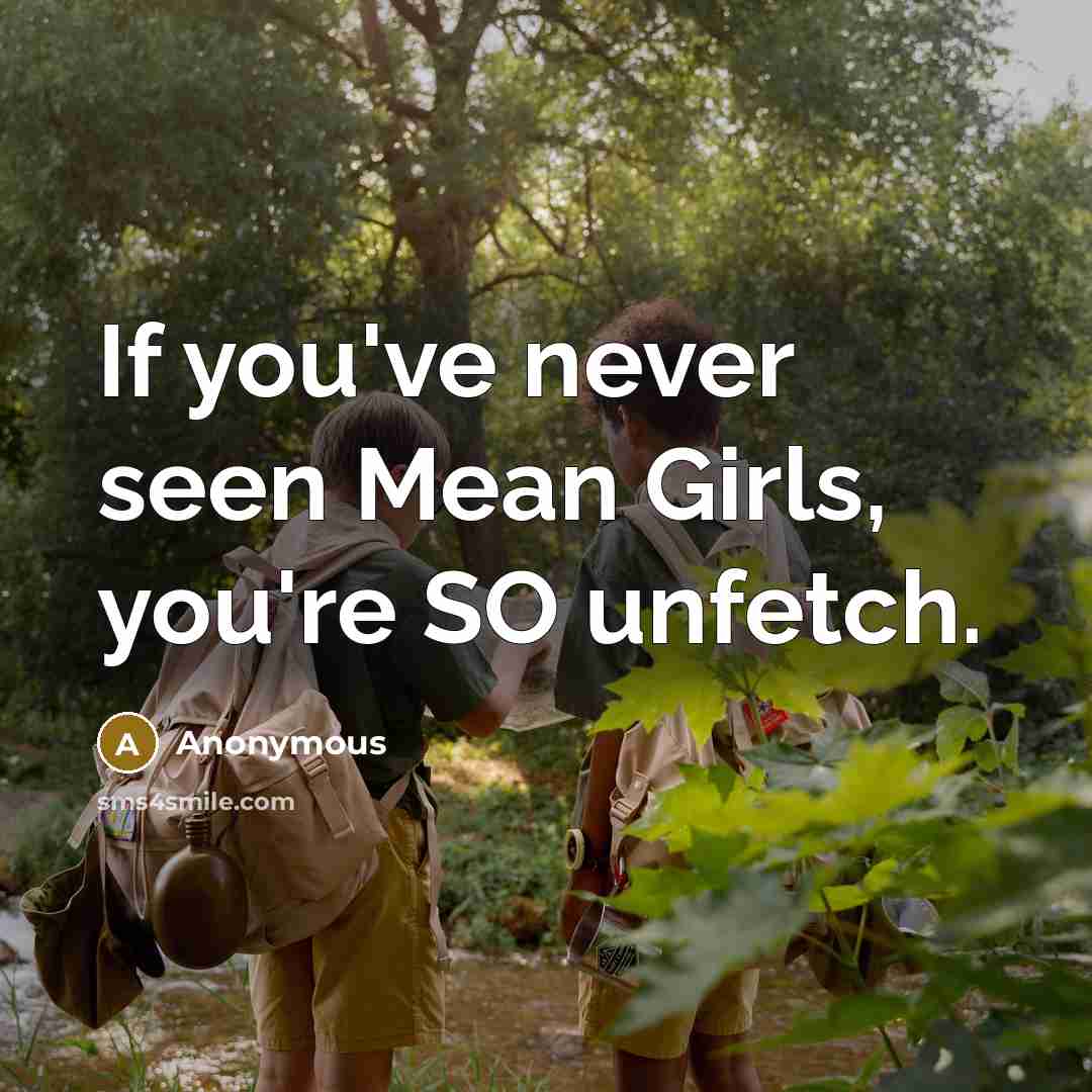 “If you've never seen Mean Girls, you're SO unfetch.…” quote by Anonymous