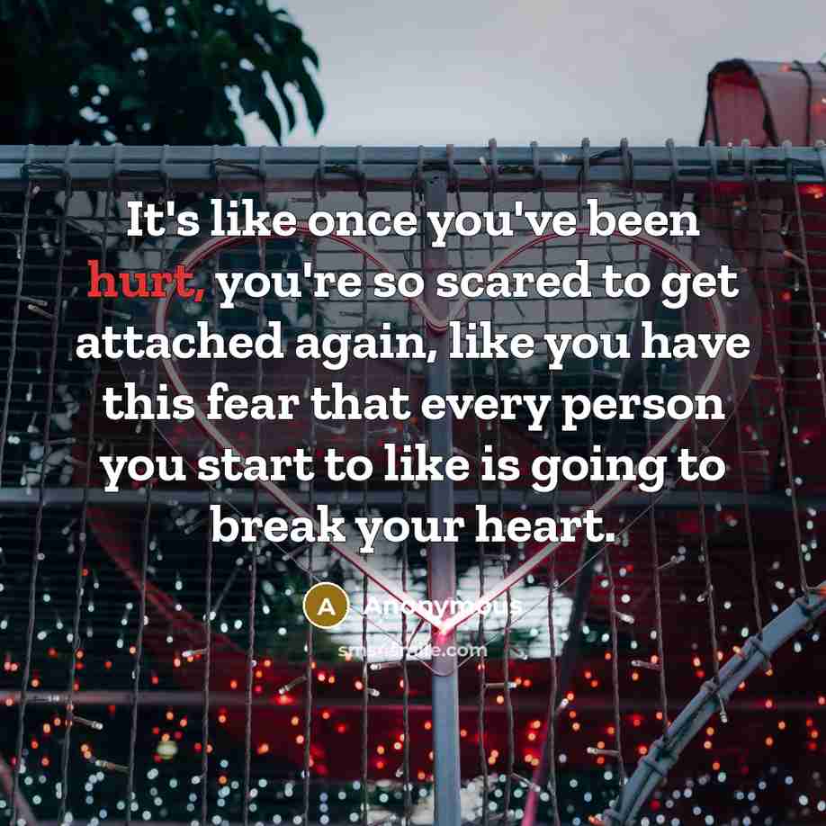 “It's like once you've been hurt, you're so scared to…” quote by Anonymous
