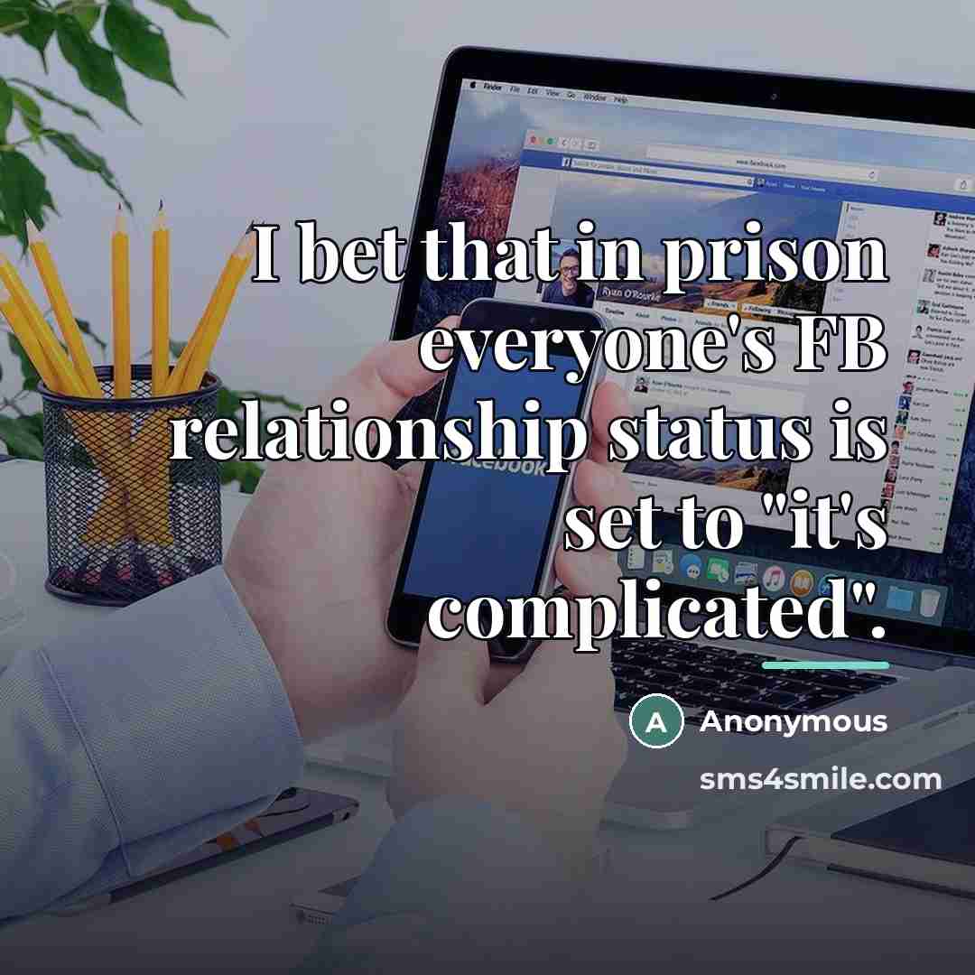 “I bet that in prison everyone's FB relationship status is…” quote by Anonymous