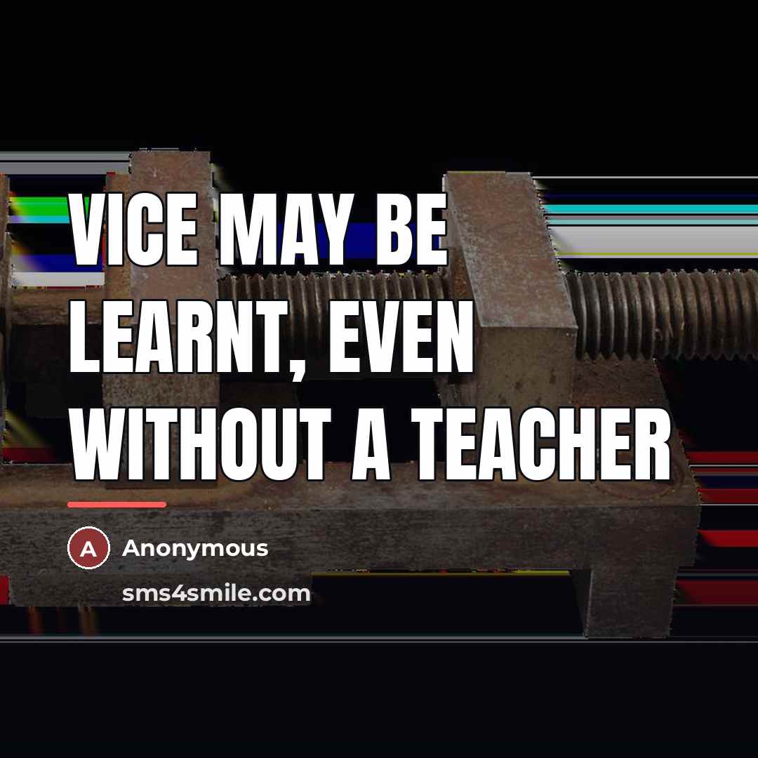 “Vice may be learnt, even without a teacher…” quote by Anonymous