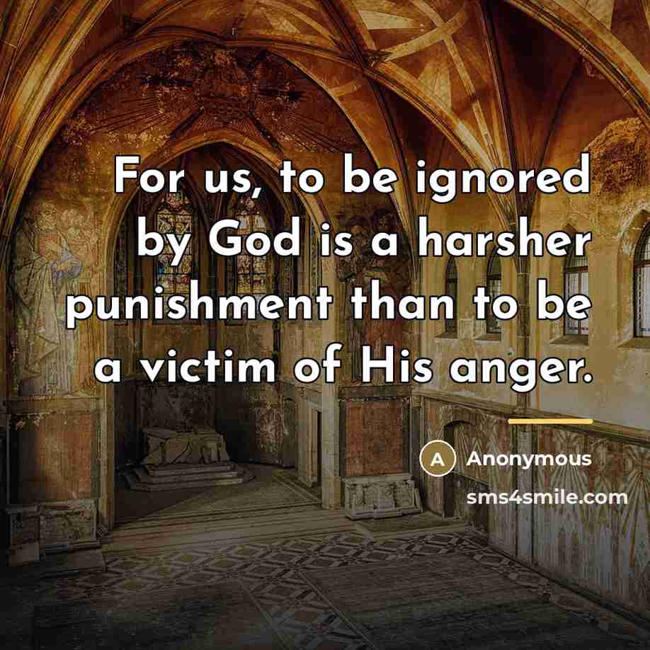 “For us, to be ignored by God is a harsher…” quote by Anonymous