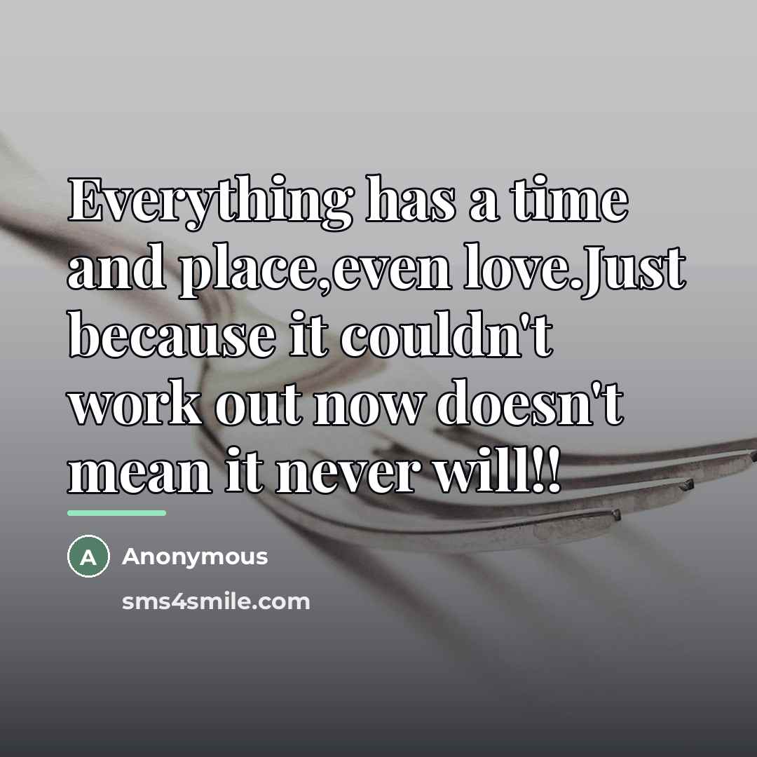 “Everything has a time and place,even love.Just because it couldn't…” quote by Anonymous