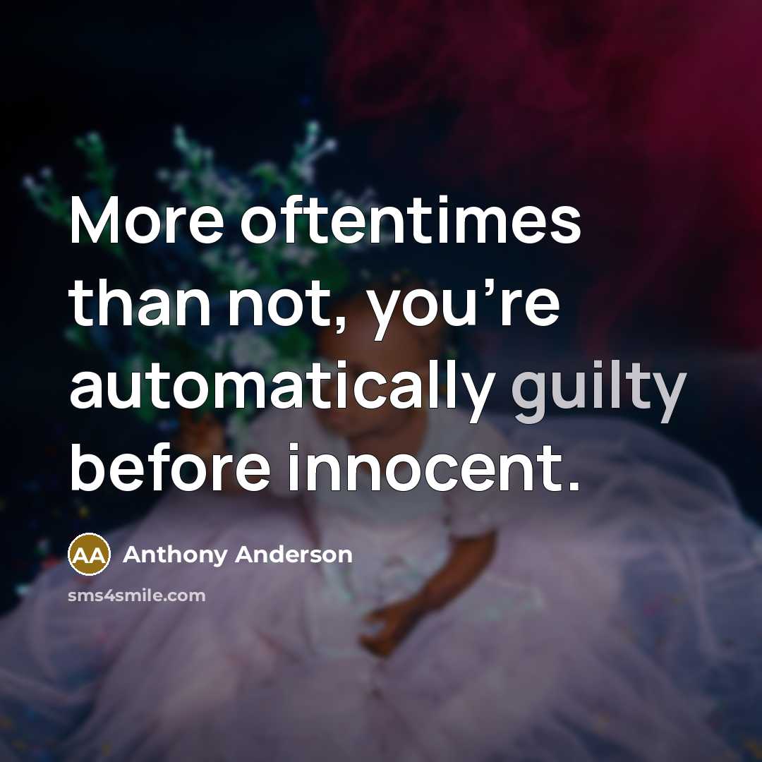 “More oftentimes than not, you're automatically guilty before innocent.…” quote by Anthony Anderson