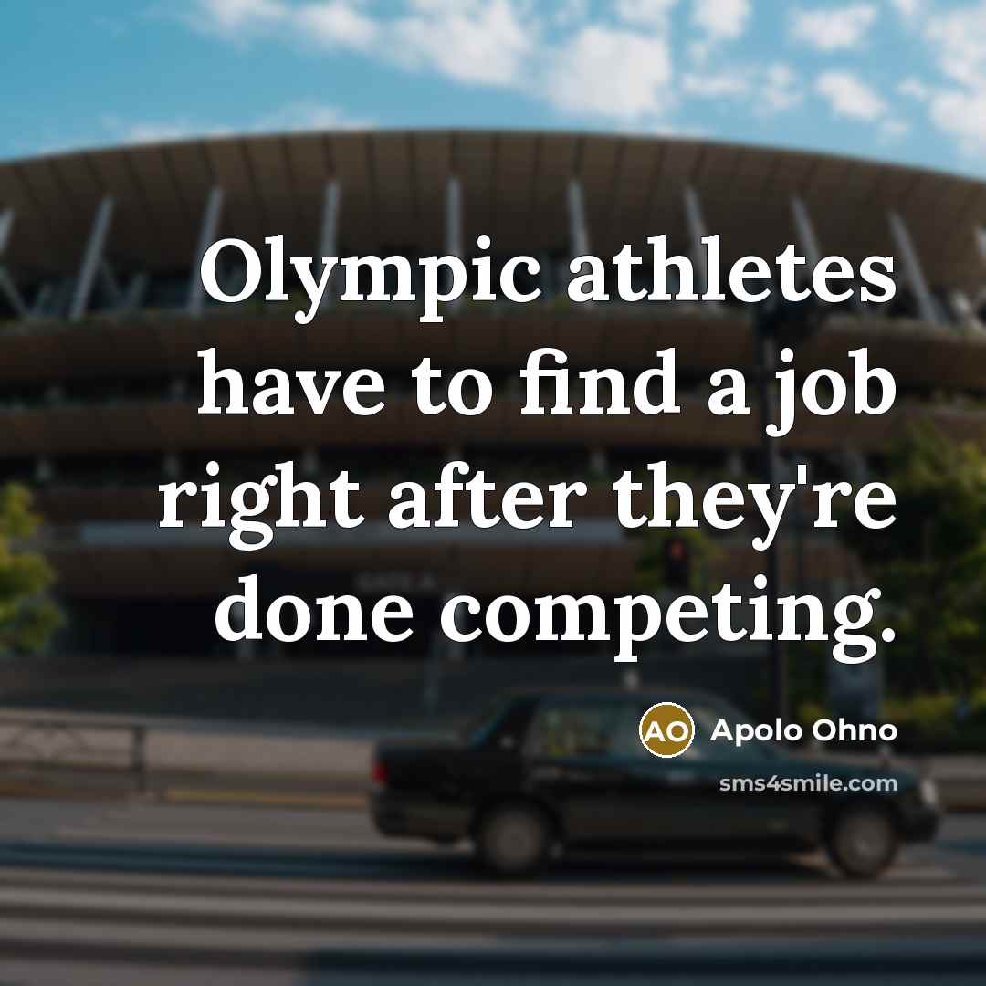 “Olympic athletes have to find a job right after they're…” quote by Apolo Ohno