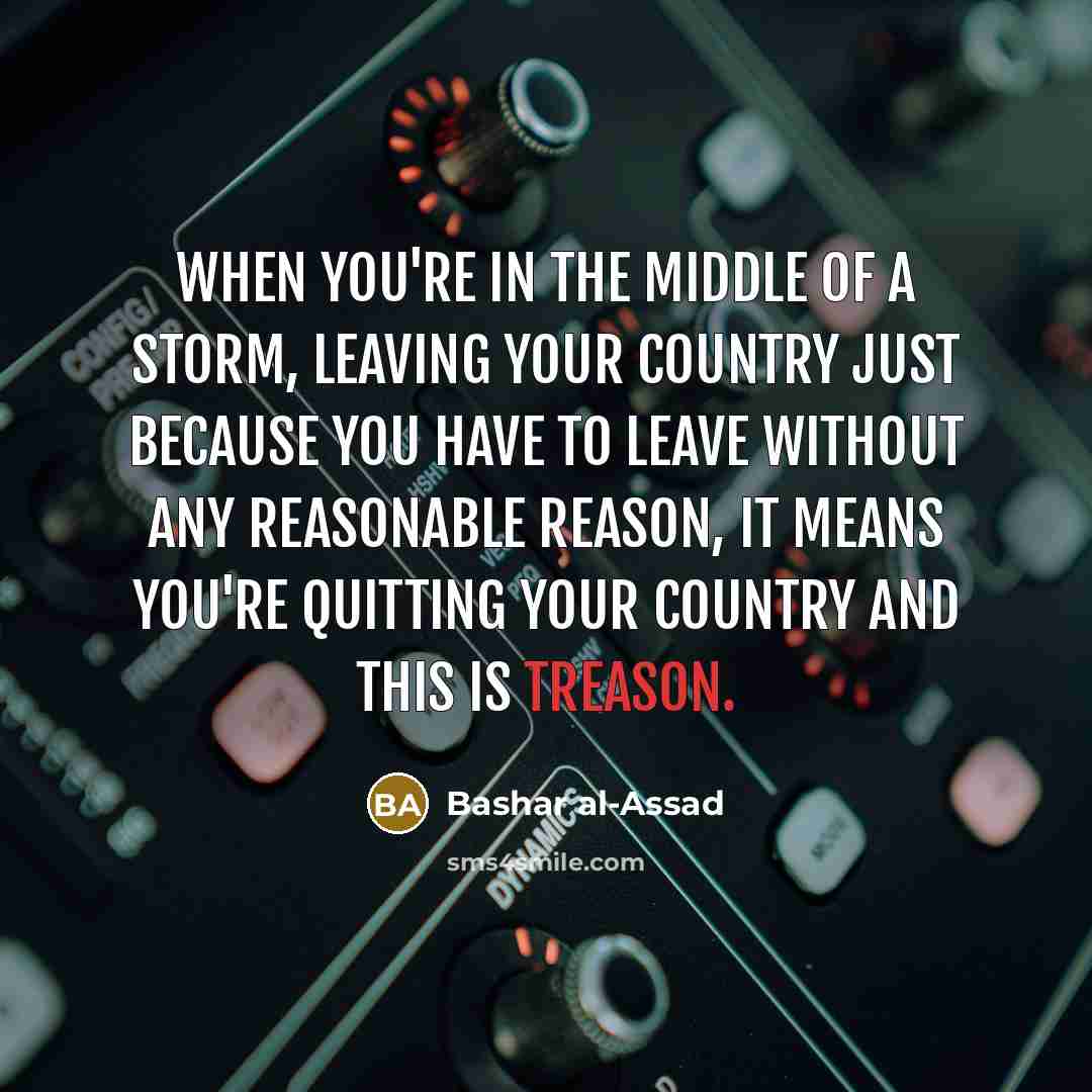 “When you're in the middle of a storm, leaving your…” quote by Bashar al-Assad