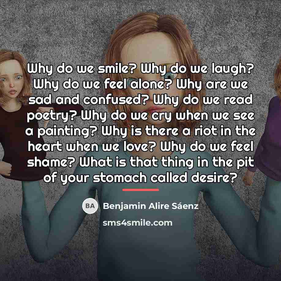 “Why do we smile? Why do we laugh? Why do…” quote by Benjamin Alire Saenz