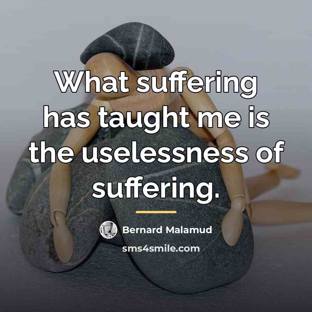 “What suffering has taught me is the uselessness of suffering.…” quote by Bernard Malamud