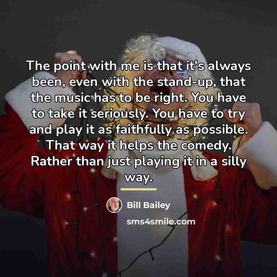 “The point with me is that it's always been, even…” quote by Bill Bailey