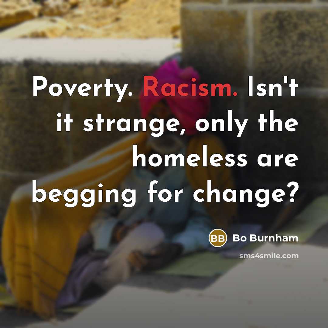 “Poverty. Racism. Isn't it strange, only the homeless are begging…” quote by Bo Burnham