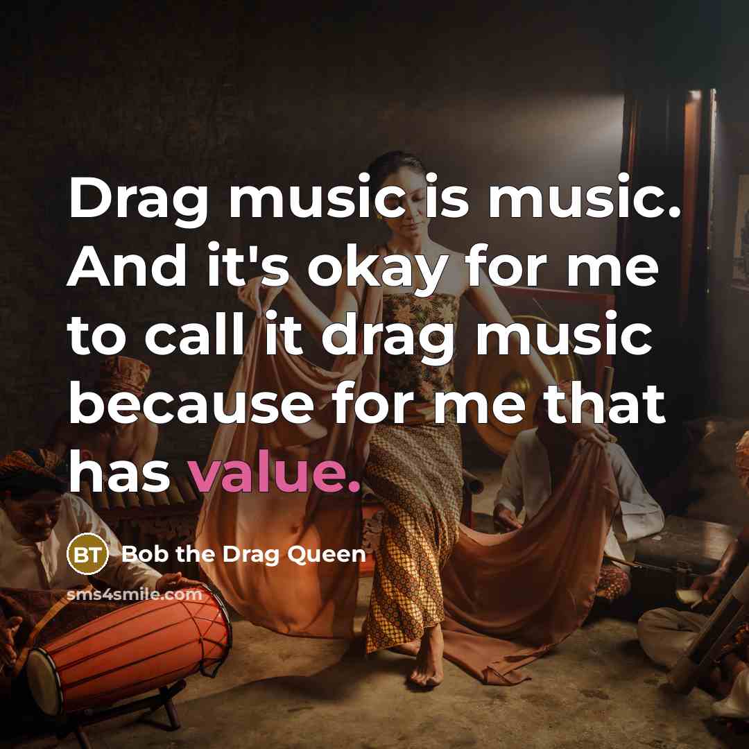 “Drag music is music. And it's okay for me to…” quote by Bob the Drag Queen