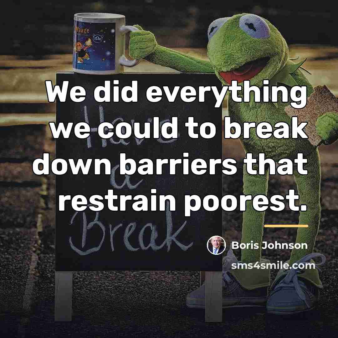 “We did everything we could to break down barriers that…” quote by Boris Johnson