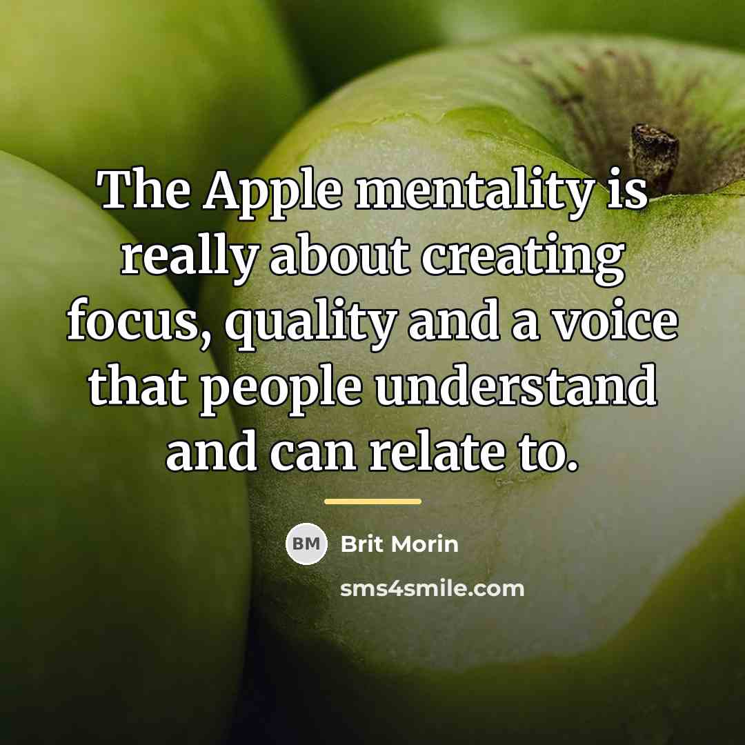 “The Apple mentality is really about creating focus, quality and…” quote by Brit Morin