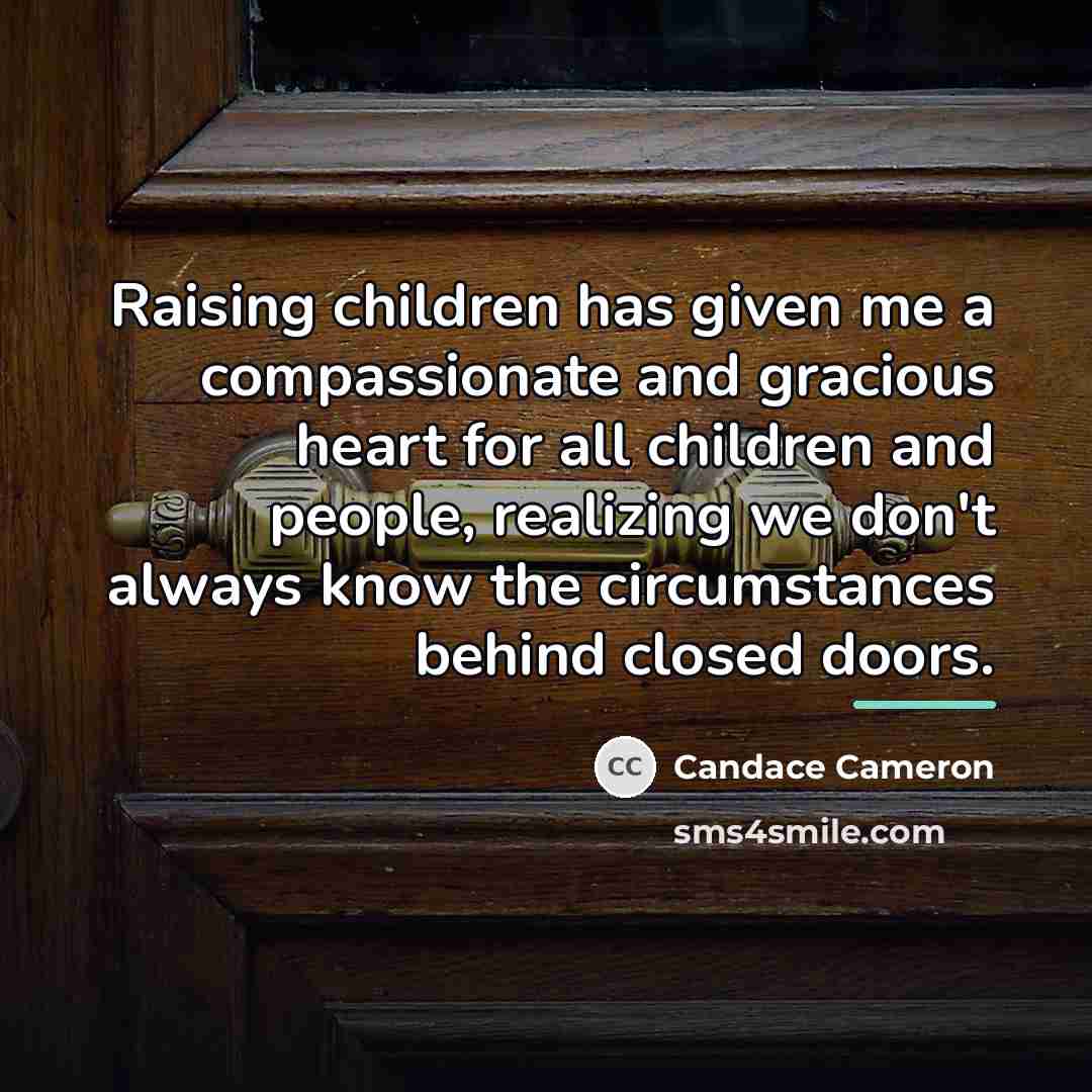 “Raising children has given me a compassionate and gracious heart…” quote by Candace Cameron
