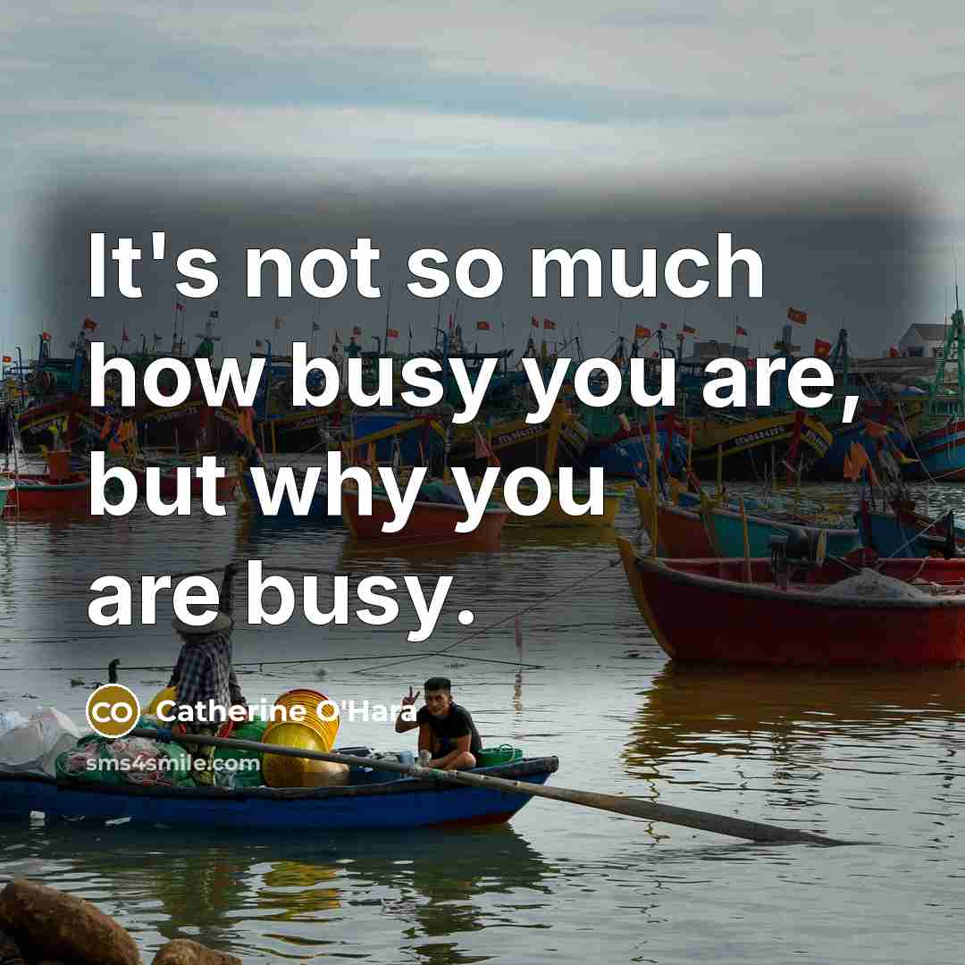 “It's not so much how busy you are, but why…” quote by Catherine O'Hara