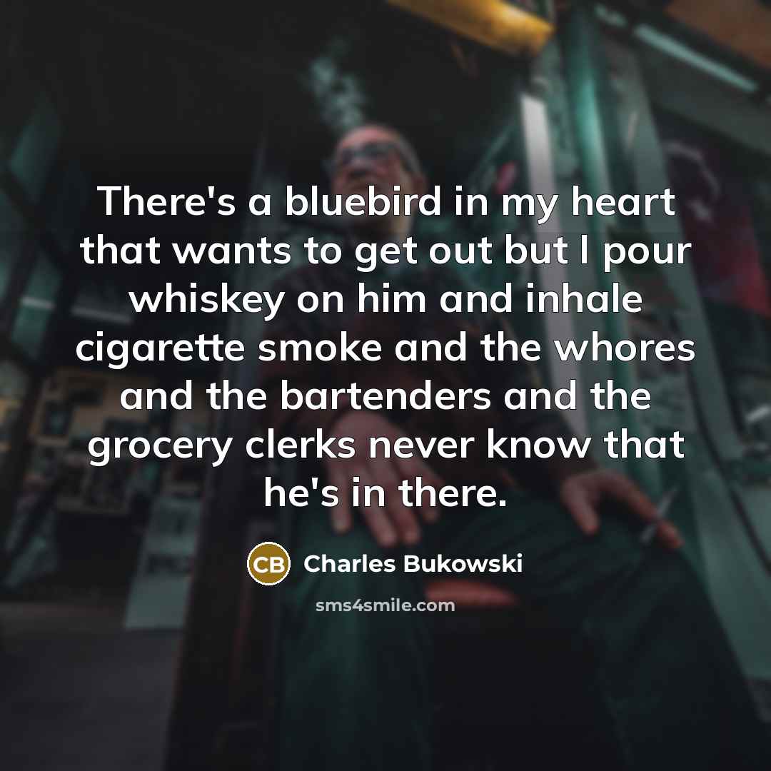 “There's a bluebird in my heart that wants to get…” quote by Charles Bukowski
