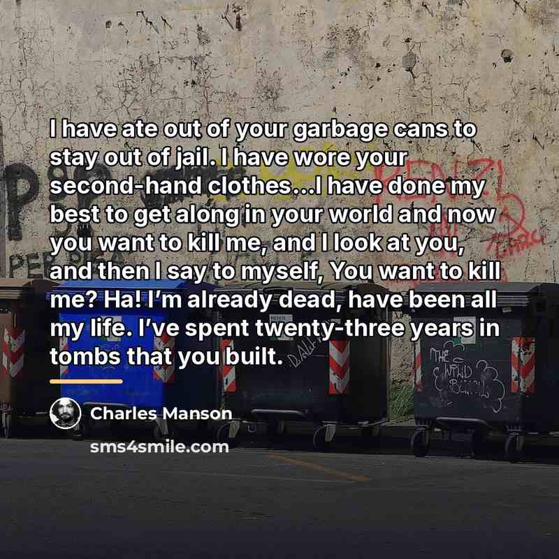 “I have ate out of your garbage cans to stay…” quote by Charles Manson