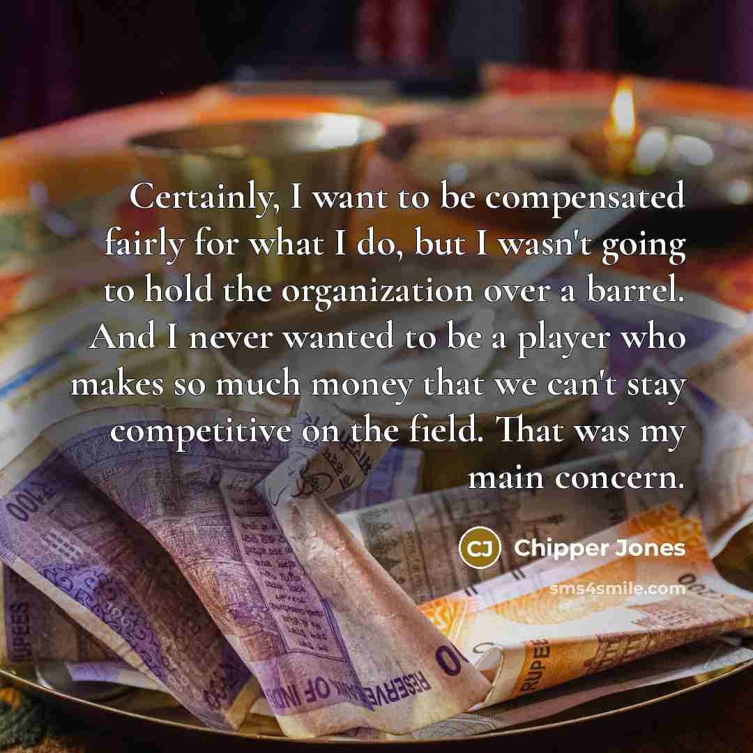 “Certainly, I want to be compensated fairly for what I…” quote by Chipper Jones
