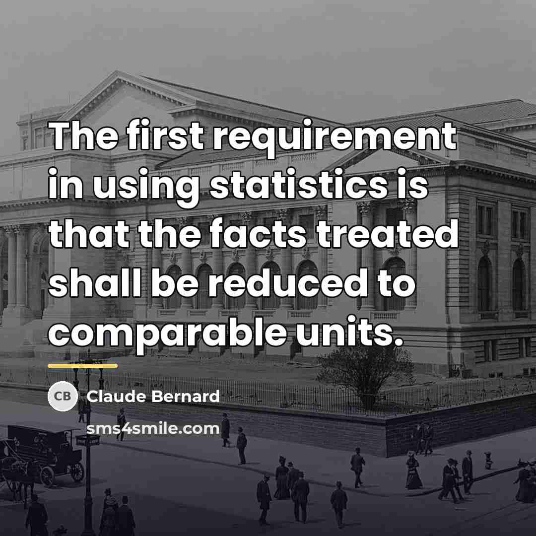 “The first requirement in using statistics is that the facts…” quote by Claude Bernard