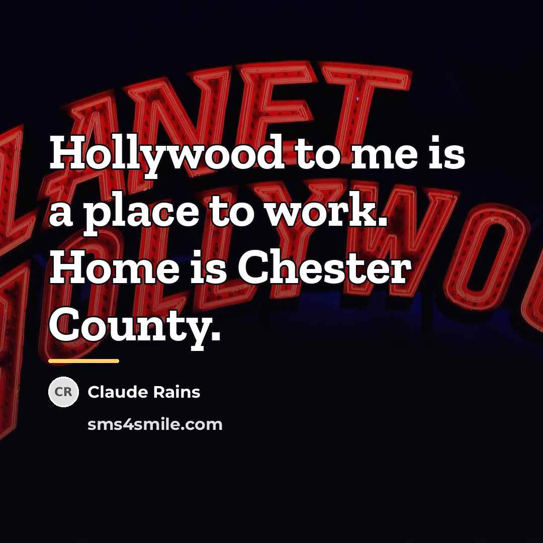 “Hollywood to me is a place to work. Home is…” quote by Claude Rains