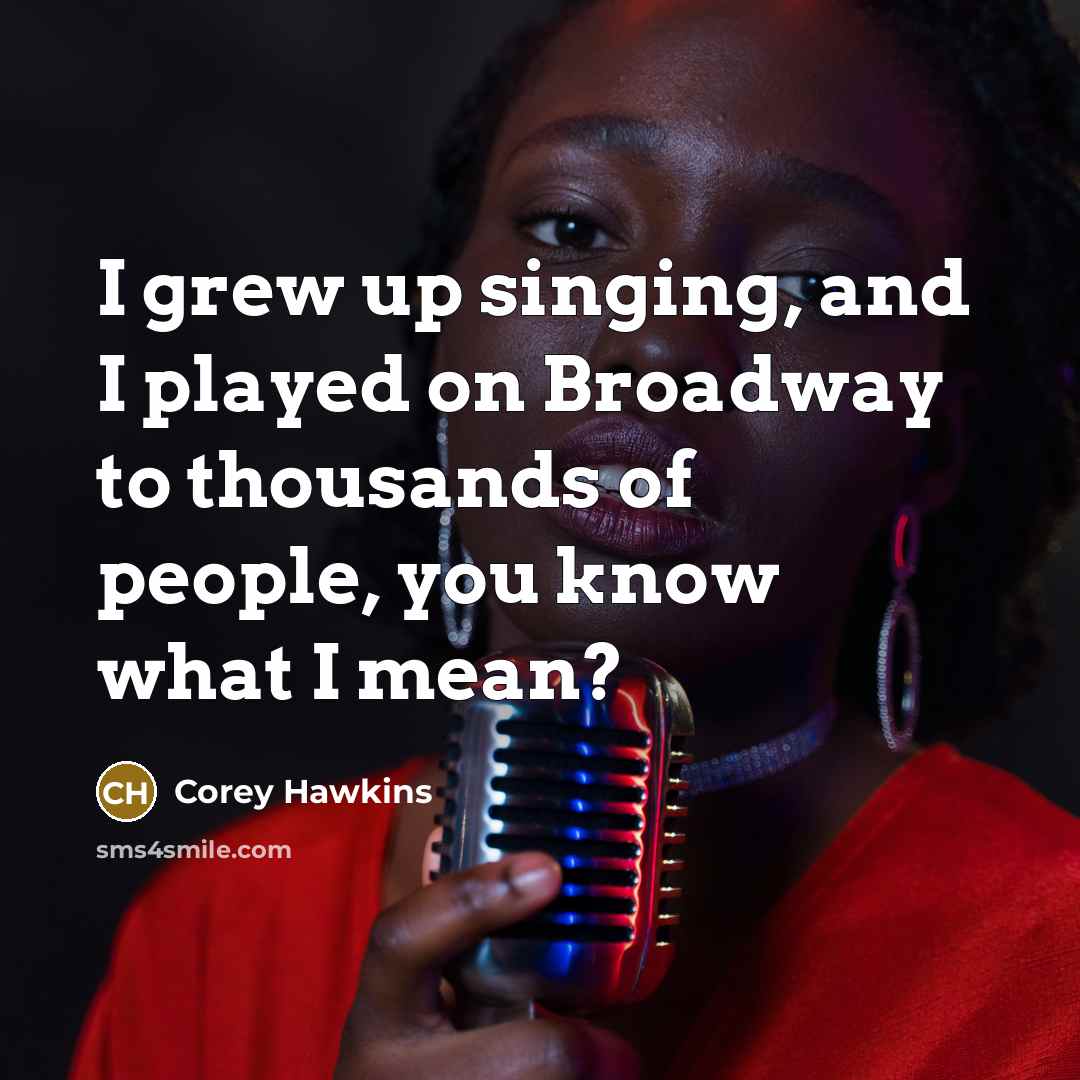 “I grew up singing, and I played on Broadway to…” quote by Corey Hawkins