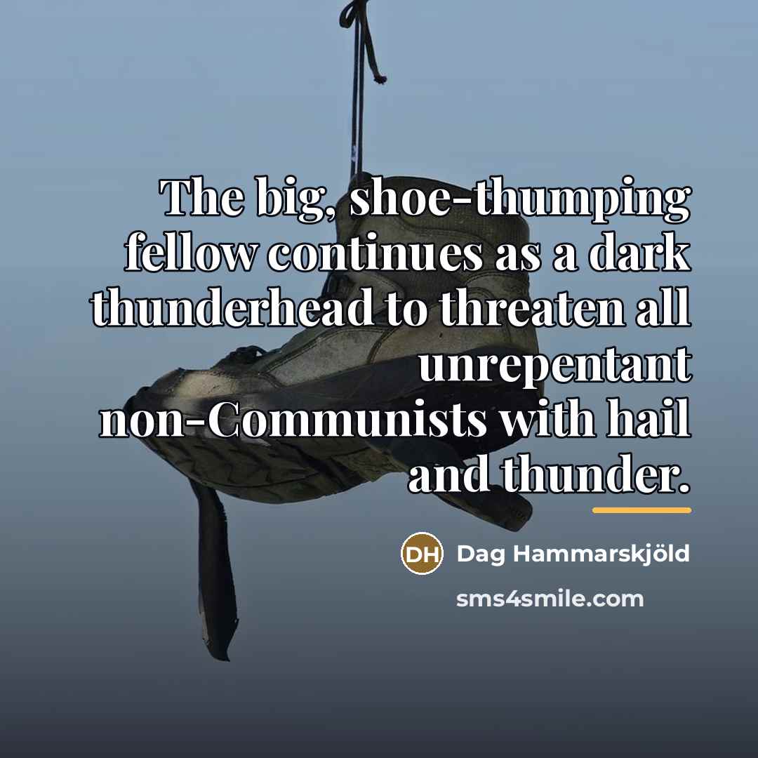 “The big, shoe-thumping fellow continues as a dark thunderhead to…” quote by Dag Hammarskjold