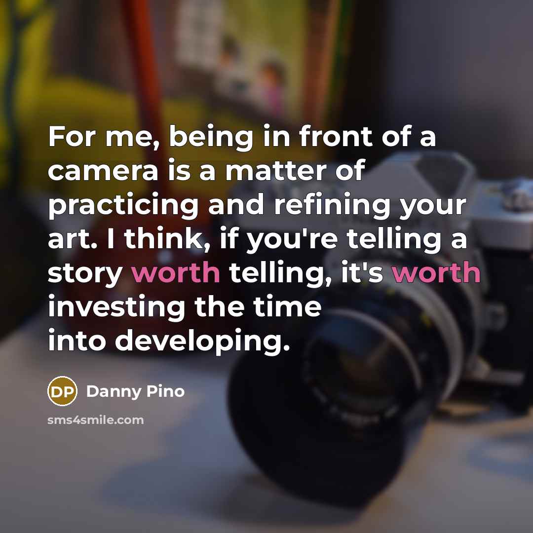 “For me, being in front of a camera is a…” quote by Danny Pino