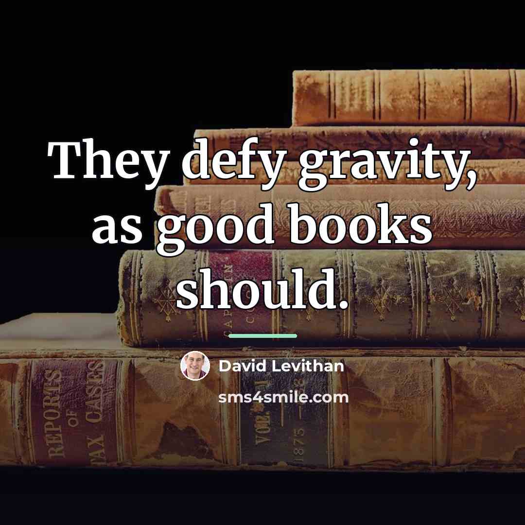 “They defy gravity, as good books should.…” quote by David Levithan