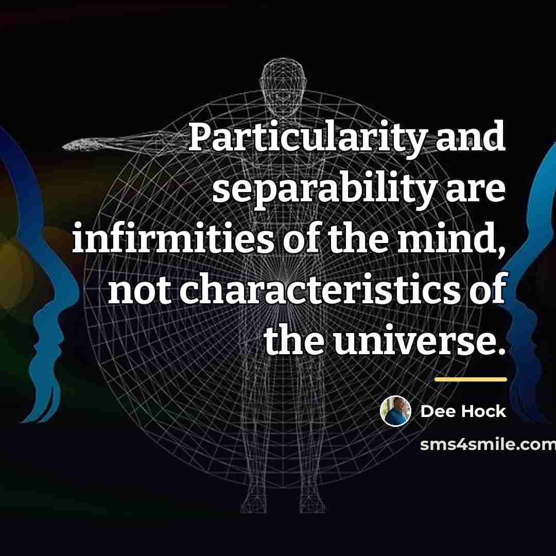 “Particularity and separability are infirmities of the mind, not characteristics…” quote by Dee Hock