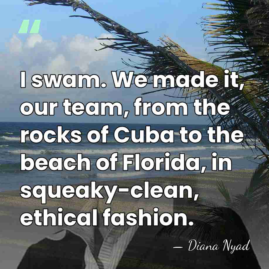 I swam. We made it, our team, from the rocks of Cuba&hellip; - Diana Nyad