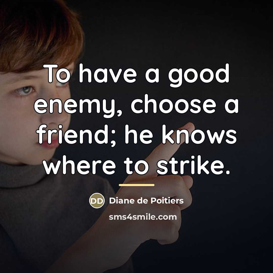 “To have a good enemy, choose a friend; he knows…” quote by Diane de Poitiers