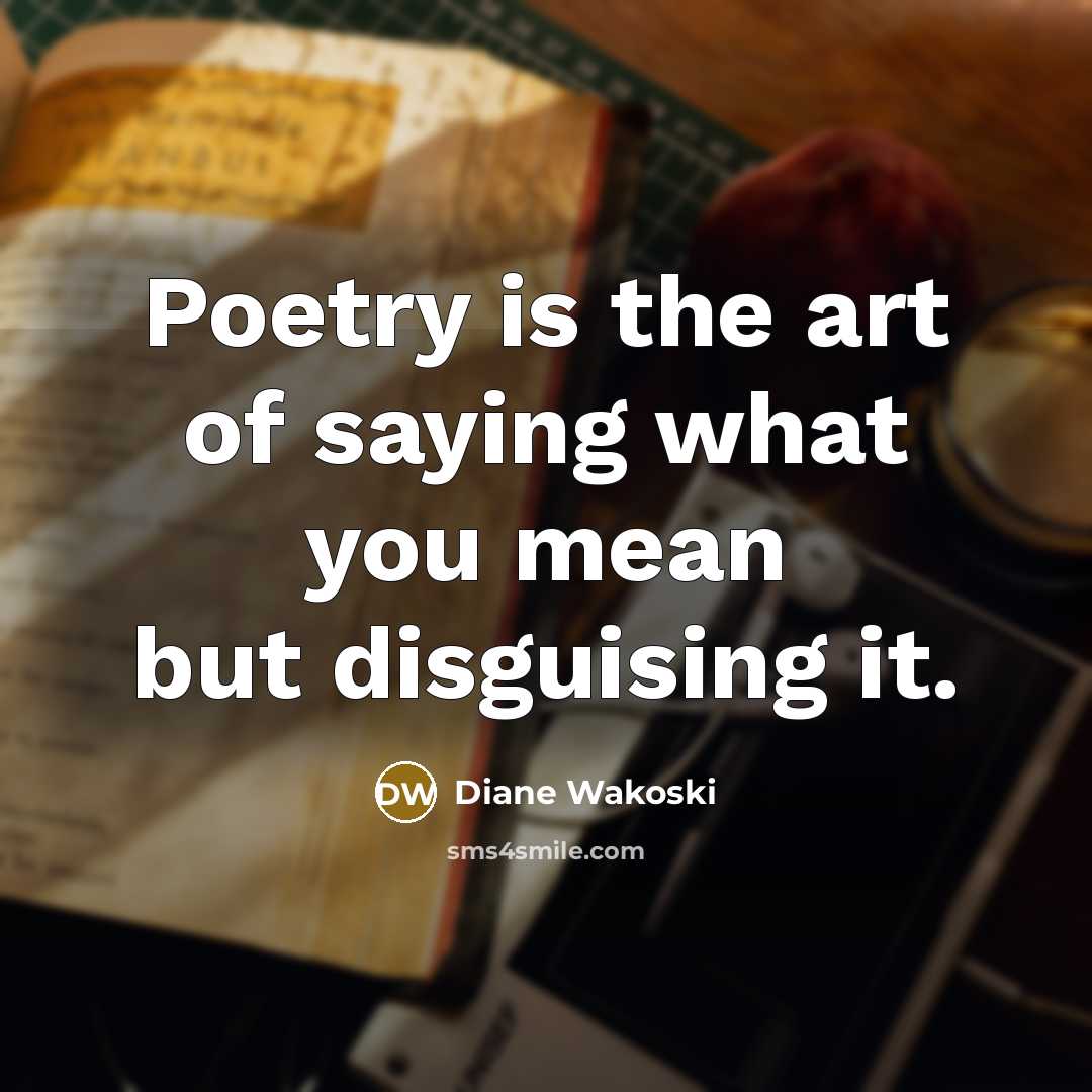 “Poetry is the art of saying what you mean but…” quote by Diane Wakoski