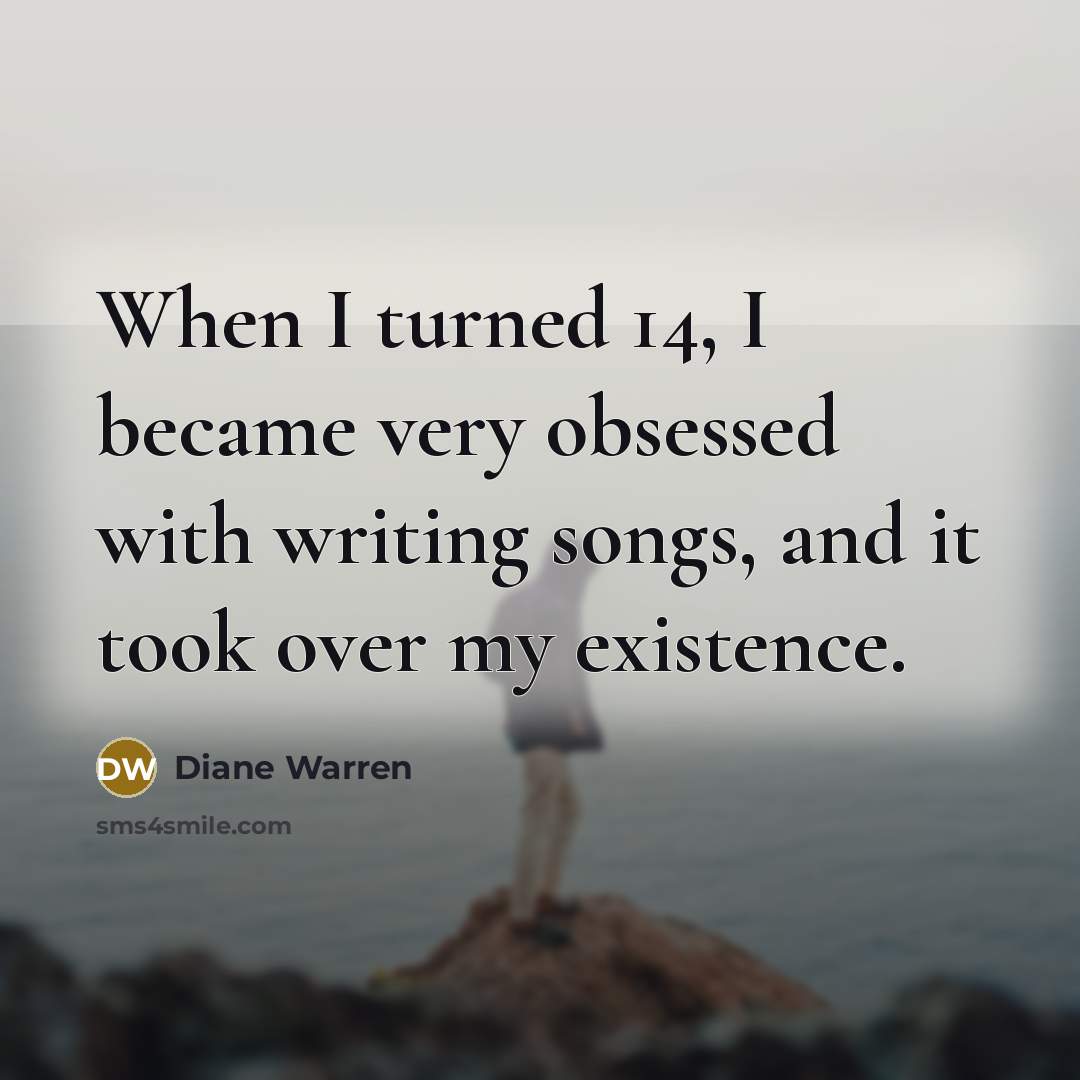 “When I turned 14, I became very obsessed with writing…” quote by Diane Warren
